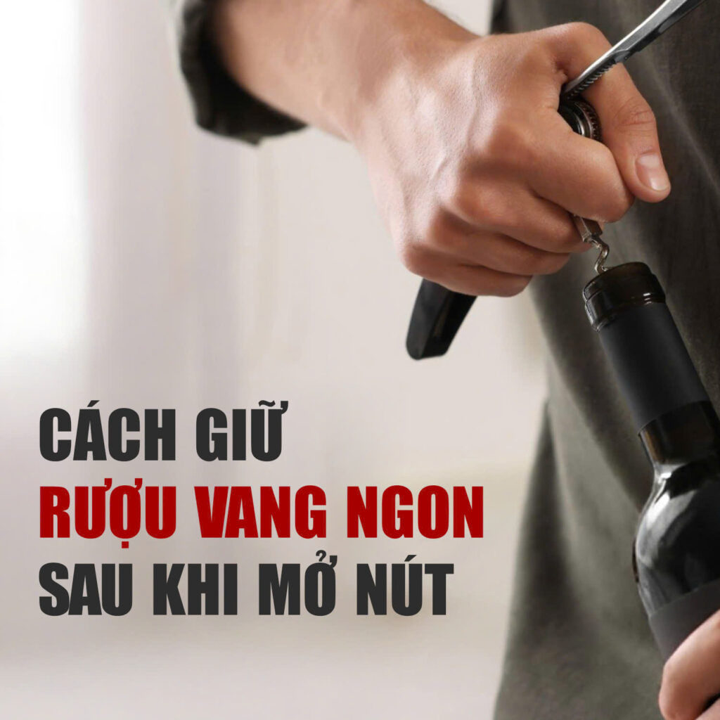Cách giữ rượu vang ngon sau khi mở nút